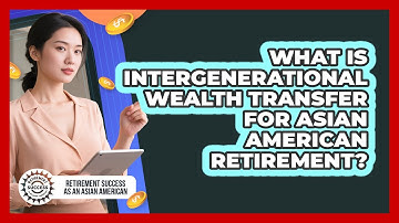 What Is Intergenerational Wealth Transfer For Asian American Retirement?