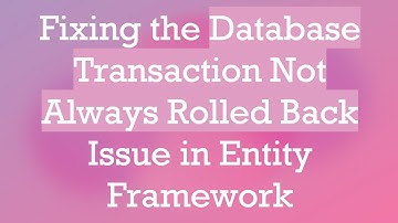 Fixing the Database Transaction Not Always Rolled Back Issue in Entity Framework