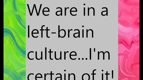 We are in a left-brain culture, I