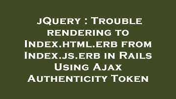 jQuery : Trouble rendering to Index.html.erb from Index.js.erb in Rails Using Ajax Authenticity Toke
