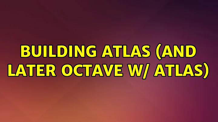 Ubuntu: Building ATLAS (and later Octave w/ ATLAS) (2 Solutions!!)