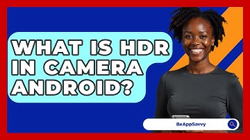 What Is HDR In Camera Android? - Be App Savvy
