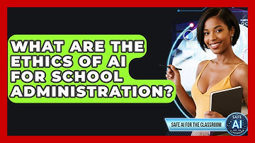 What Are The Ethics Of AI For School Administration? - Safe AI for The Classroom