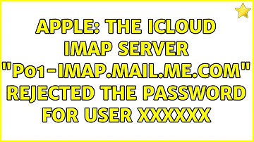 Apple: The iCloud IMAP server "p01-imap.mail.me.com" rejected the password for user xxxxxx