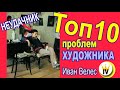 Топ - 10 проблем художника