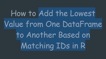 How to Add the Lowest Value from One DataFrame to Another Based on Matching IDs in R