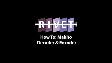 Rivet How To: Makito Decoder & Encoder