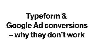 Typeform & Google Ads Conversion Tracking — Watch out for this!