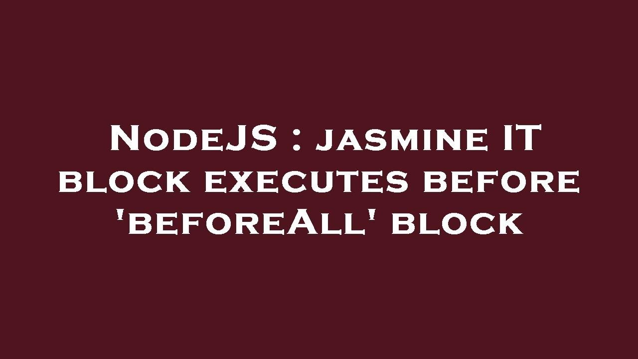 NodeJS jasmine IT block executes before 'beforeAll' block YouTube