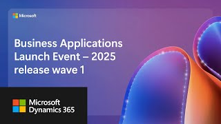 Business Applications Launch Event – 2025 release wave 1