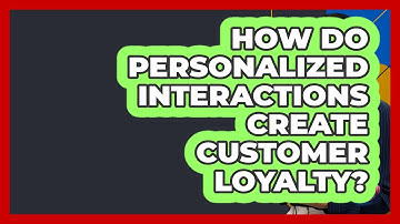 How Do Personalized Interactions Create Customer Loyalty? - Customer Support Coach