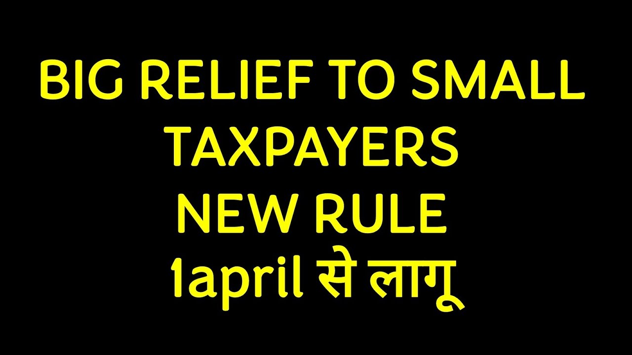 big relief small taxpayers, new rule from 1april