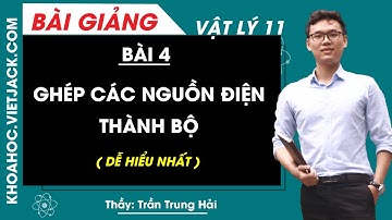 Ghép các nguồn điện thành bộ - Bài 4 - Vật lý 11 - Thầy Trần Trung Hải (DỄ HIỂU NHẤT)