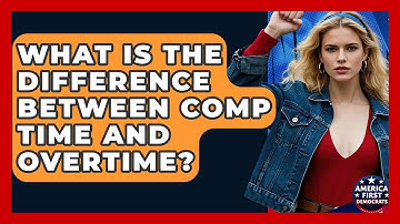 What Is The Difference Between Comp Time And Overtime? - America First Democrats