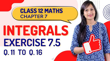 Class 12 Maths Chapter 7,  Exercise 7.5 (Q. 11, 12, 13, 14, 15 & 16) | Integrals