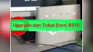 Update Sofware Dan tukar imei modem huawei b310/b315