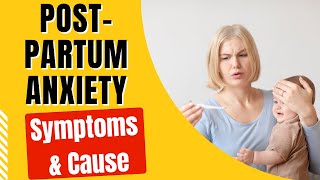 Postpartum Anxiety. Symptoms, Causes and Treatment