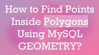 How to Find Points Inside Polygons Using MySQL GEOMETRY