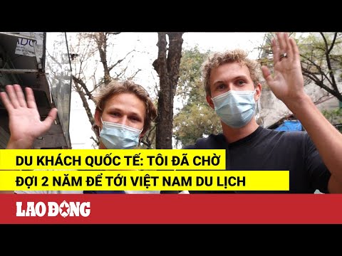 Video Du khách quốc tế: Tôi đã chờ đợi 2 năm để tới Việt Nam... - YouTube