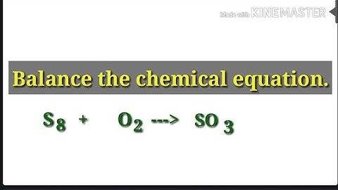 Balance the chemical equation.  S8+o2=so3.  Octasulfur+oxygen=sulfur trioxide.