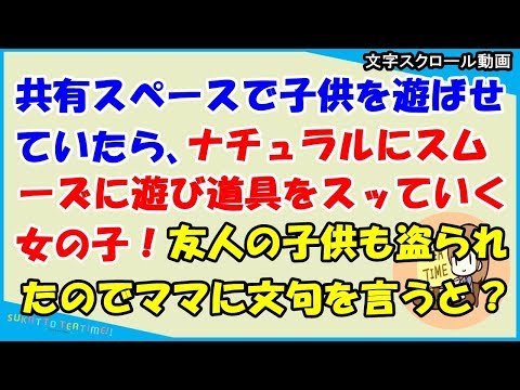 【スカッとする話 キチママ】共有スペースで子供を遊ばせていたら、ナチュラルにスムーズに遊び道具をスッていく女の子！友人の子供も盗られたのでママに文句を言うと？（スカッとティータイム）