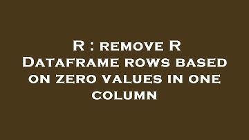 R : remove R Dataframe rows based on zero values in one column