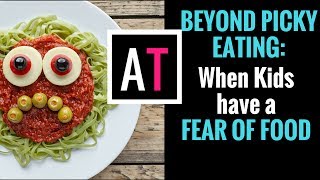 Beyond Picky Eating: When Kids have a Fear of Food