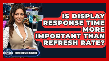 Is Display Response Time More Important Than Refresh Rate? - NextGen Viewing and Audio