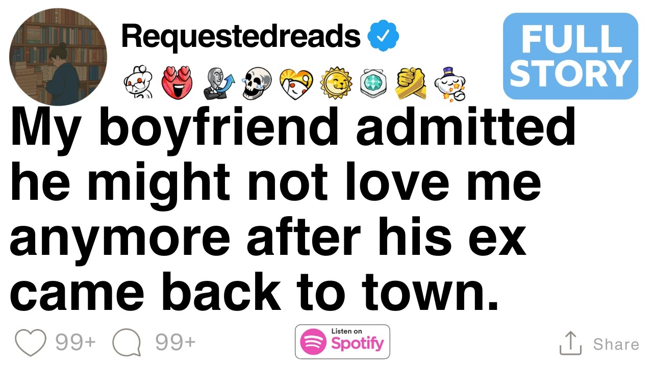 My boyfriend admitted he might not love me anymore after his ex came back to town. [FULL STORY]