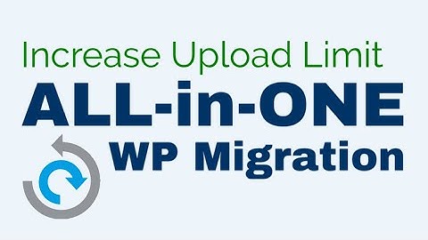How To Increase The Upload Size Limit Of All-In-One WP Migration