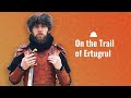 On the Trail of Ertugrul