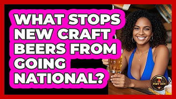 What Stops New Craft Beers From Going National? - The Pint Guy