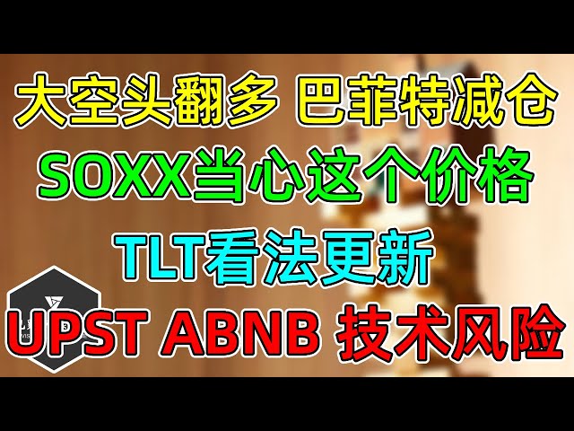 美股 大空头翻多狂买！巴菲特大量减仓等待！SOXX注意这个位置！TLT价格走势更新！UPST、ABNB技术风险提醒！