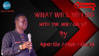 What Will You Do With The Holy Ghost By Apostle Arome Osayi