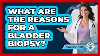 What Are The Reasons For A Bladder Biopsy? - Bladder Health Support