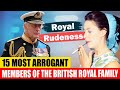 15 most arrogant members of the british royal family