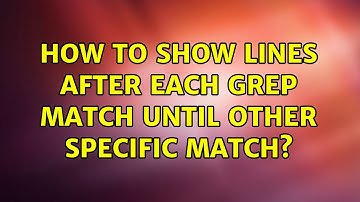 Unix & Linux: How to show lines after each grep match until other specific match? (3 Solutions!!)