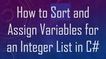How to Sort and Assign Variables for an Integer List in C#