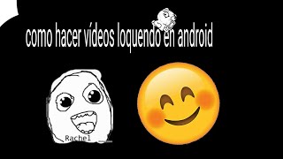 Como hacer vídeos loquendo en android