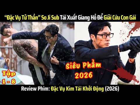 [Review Phim] Đặc Vụ Kim Tái Khởi Động - Tập 1-8 - Đặc Vụ Tử Thần Tái Xuất Để Giải Cứu Con Gái 2026