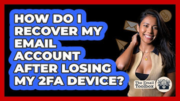 How Do I Recover My Email Account After Losing My 2FA Device? - TheEmailToolbox.com