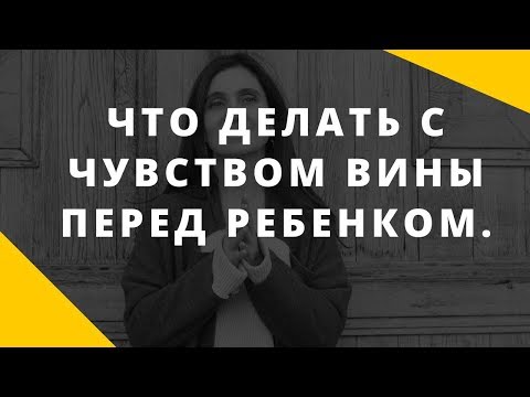 Чувство вины перед детьми. Как простить себе вину перед детьми.