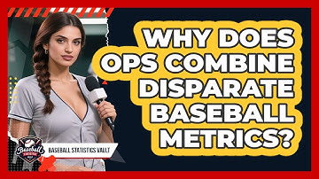 Why Does OPS Combine Disparate Baseball Metrics? - Baseball Statistics Vault