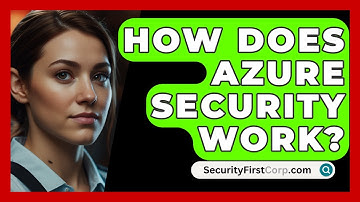 How Does Azure Security Work? - SecurityFirstCorp.com
