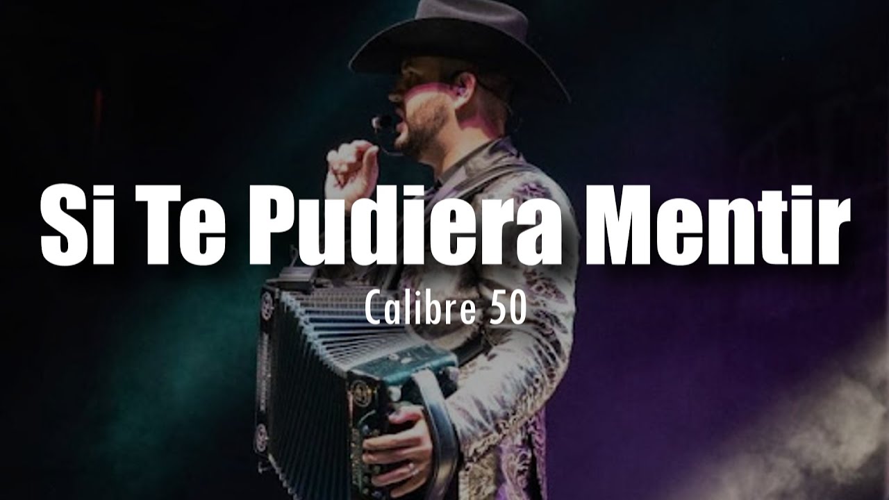 Si Te Pudiera Mentir Gerardo Coronel Letra [LETRA] Calibre 50 - Si Te Pudiera Mentir - YouTube Music