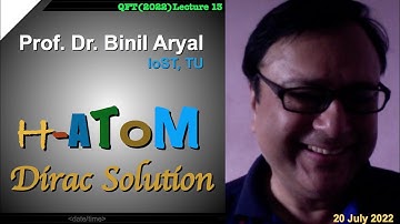 QFT(2022)Lecture 13: Dirac Solution for Hydrogen Atom (Prof. Binil Aryal, IoST, TU / 20 July 2022)