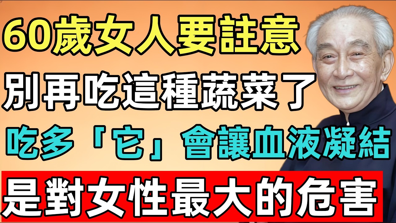 南怀瑾：60歲以上的女人要註意，別再吃這種蔬菜了，吃多「它」會讓血液凝結，是對女性最大的危害！