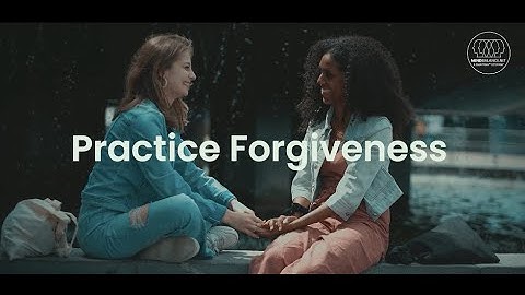 Practice Forgiveness - Hundreds of Free Videos