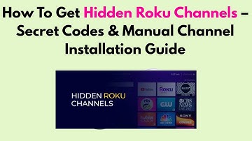 How To Get Hidden Roku Channels – Secret Codes & Manual Channel Installation Guide