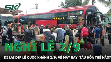Đi Lại Dịp Lễ Quốc Khánh 2/9: Vé Máy Bay, Tàu Hỏa Thế Nào? | SKĐS
